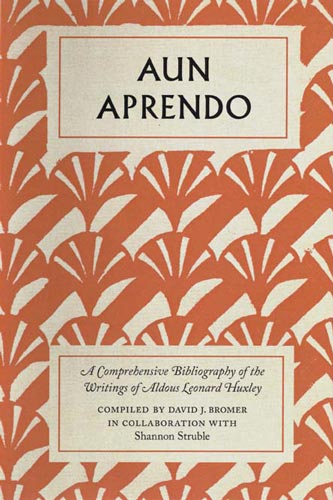 Item #23629 Aun Aprendo: A Comprehensive Bibliography of the Writings of Aldous Leonard Huxley [TRADE]. David J. Bromer.