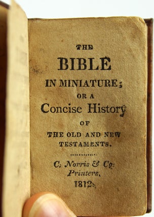 The Bible in Miniature; Or, a Concise History of the Old and New Testaments.