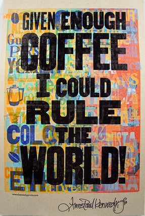 Item #32927 "Given Enough Coffee I Could Rule the World!" Amos Paul Kennedy, Jr