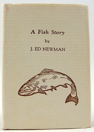 Item #33073 A Fish Story. J. Ed Newman