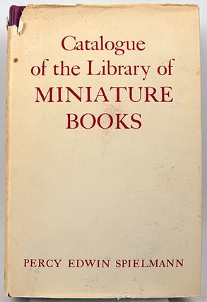 Item #33280 Catalogue of the Library of Miniature Books Collected by Percy Edwin Spielmann....