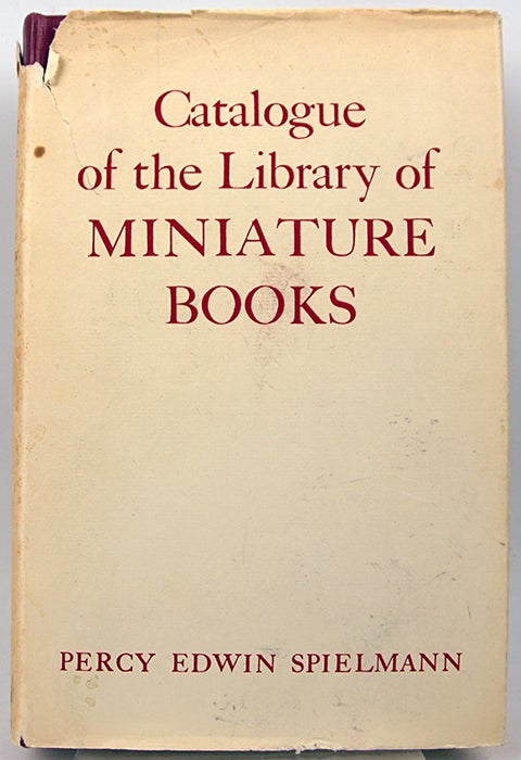 Item #33280 Catalogue of the Library of Miniature Books Collected by Percy Edwin Spielmann. Together with Some Descriptive Summaries. Percy Edwin Spielmann.